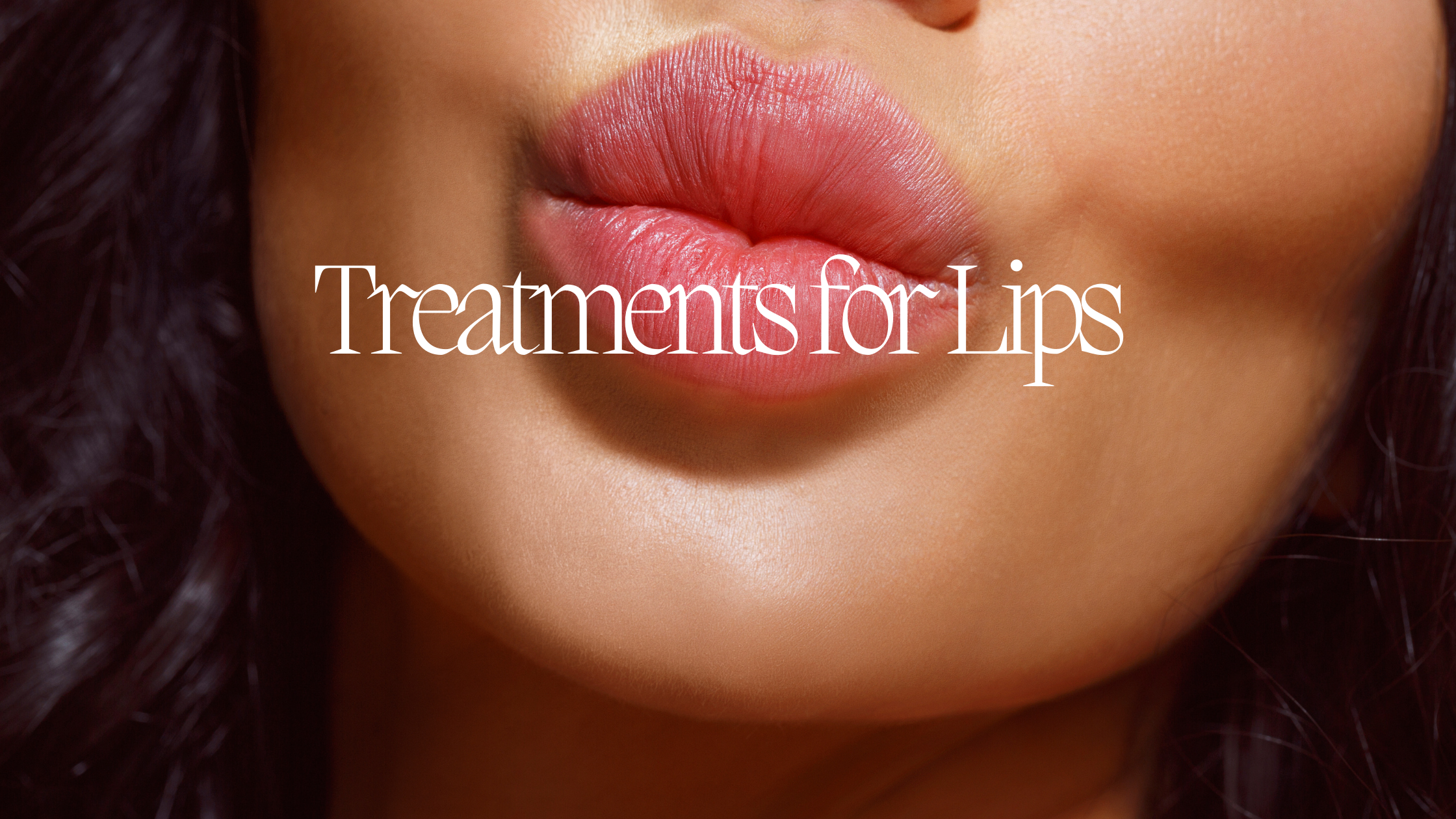 Treatments for Luscious Lips